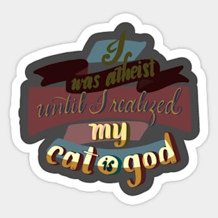 I was atheist until I realized my cat is God Sticker